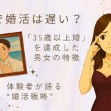 35歳で婚活は遅い？｢35歳以上婚｣を達成する男女の特徴と体験者の声
