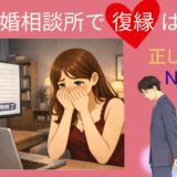結婚相談所で復縁はできる？復縁の正しいステップとNG行動を徹底解説！