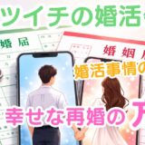 バツイチの婚活は厳しい？婚活事情の現実と幸せな再婚の為の方法とは！