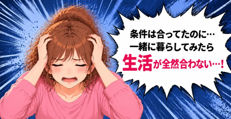 結婚相手の条件は合っていたのに、一緒に暮らすと生活が合わないことに悩む女性